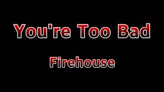 You&#39;re Too Bad - Firehsoue(Lyrics)