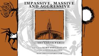 She Loves Pablo - Impassive, Massive and Aggressive