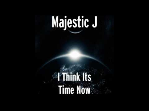Majestic J - I ThInk Its Time Now (New Single)
