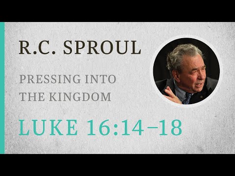 Pressing into the Kingdom (Luke 16:14–18) — A Sermon by R.C. Sproul