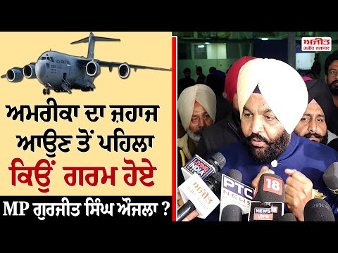 ਅਮਰੀਕਾ ਦਾ ਜਹਾਜ਼ ਆਉਣ ਤੋਂ ਪਹਿਲਾ ਕਿਉਂ ਗਰਮ ਹੋਏ MP ਗੁਰਜੀਤ ਸਿੰਘ ਔਜਲਾ ?