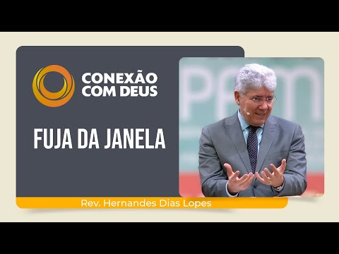 FUJA DA JANELA! | Conexão com Deus | Rev. Hernandes Dias Lopes | IPP