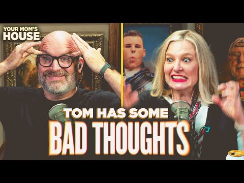 Tom Has Some BAD THOUGHTS | Your Mom's House Ep. 808