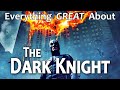 Everything GREAT About The Dark Knight!
