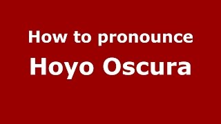 How to pronounce Hoyo Oscura