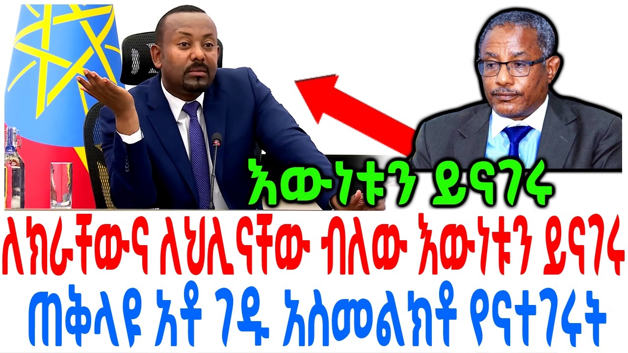 ለክራቸውና ለህሊናቸው ብለው እውነቱን ይናገሩ ጠቅላዩ አቶ ገዱ አስመልክቶ የተናገሩ?