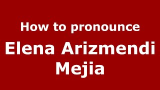 How to pronounce Elena Arizmendi Mejia