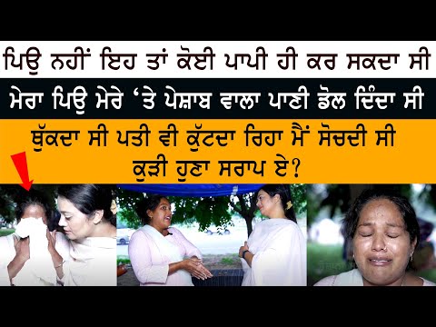 ਪਿਉ ਨਹੀਂ ਇਹ ਤਾਂ ਕੋਈ ਪਾਪੀ ਹੀ ਕਰ ਸਕਦਾ ਸੀ - ਮੇਰਾ ਪਿਉ ਮੇਰੇ ‘ਤੇ ਪੇਸ਼ਾਬ ਵਾਲਾ ਪਾਣੀ ਡੋਲ ਦਿੰਦਾ ਸੀ