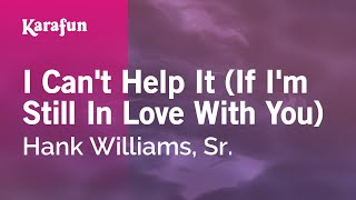 I Can&#39;t Help It (If I&#39;m Still In Love With You) - Hank Williams, Sr. | Karaoke Version | KaraFun