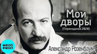 Александр Розенбаум – Мои дворы (Переиздание 2020)