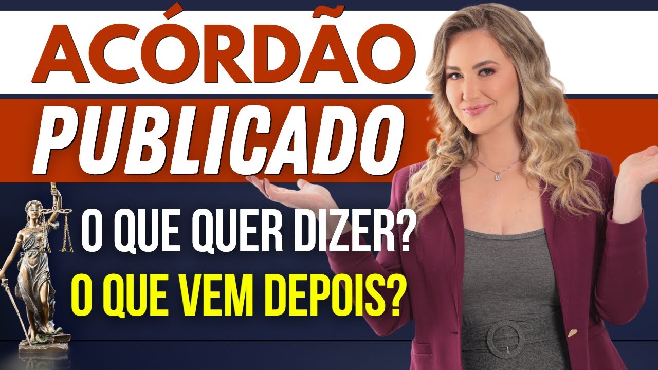 ACÓRDÃO PUBLICADO, QUAL É O SIGNIFICADO? O QUE VEM DEPOIS?