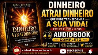 DINHEIRO ATRAI DINHEIRO 💰 | AUDIOBOOK COMPLETO — Esther e Jerry Hicks | Lei da Atração