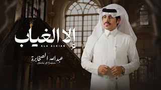 كلمات اغنية الا الغياب عبدالله الصخابره