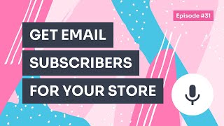 Podcast / Episode #31 – 7 Ways to Get Email Subscribers for an Ecommerce Store