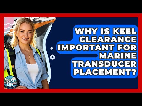 Why Is Keel Clearance Important For Marine Transducer Placement? - Boat Life Masters
