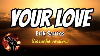 YOUR LOVE - ERIK SANTOS (karaoke version)