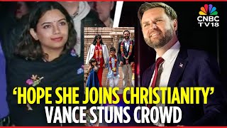 WATCH: JD Vance Slammed For Saying He Hopes His Hindu Wife Usha Will ‘Join Christianity’ | N18G
