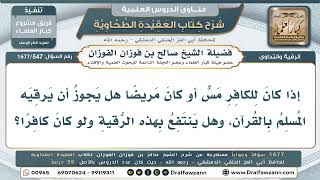 547- هل تجوز رقية الكافر المريض بالقرآن، وهل ينتفع بها؟ - صالح الفوزان
