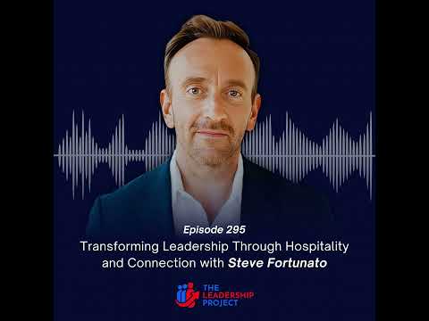 295. Transforming Leadership Through Hospitality and Connection with Steve Fortunato