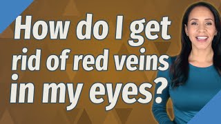 How do I get rid of red veins in my eyes?