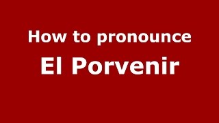 How to pronounce El Porvenir