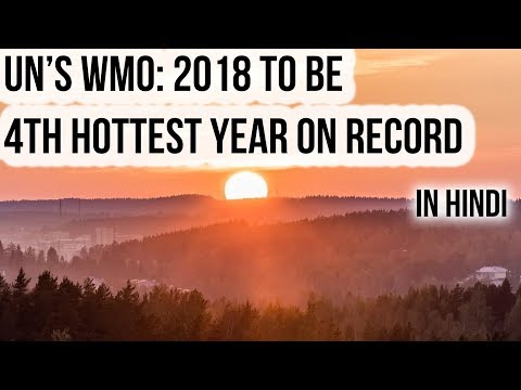 2018 will be Earth's 4th warmest year on record, United Nations World Meteorological Organisation