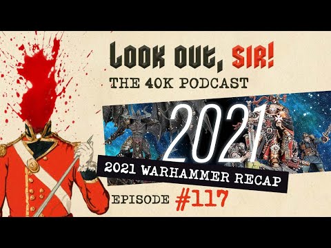 Look Out, Sir! 40k Podcast 117 - 2021 Warhammer 40k Retrospective