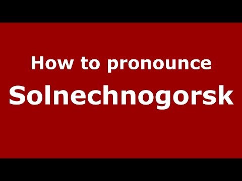 How to pronounce Solnechnogorsk (Russian/Russia)  - PronounceNames.com