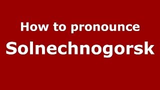 How to pronounce Solnechnogorsk