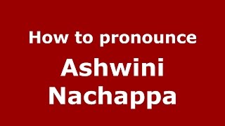 How to pronounce Ashwini Nachappa