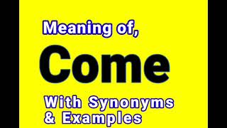 Come meaning & Synonyms || Synonyms of Come || Examples in Sentences