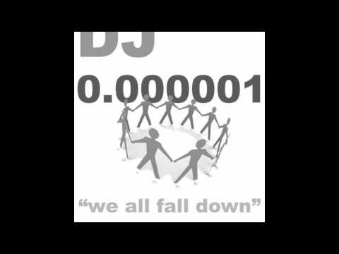 DJ 0.000001 - We All Fall Down