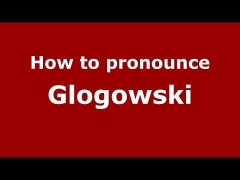 How to Pronounce Glogowski - PronounceNames.com