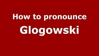 How to pronounce Glogowski