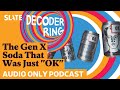 The Gen X Soda That Was Just "OK" | Decoder Ring