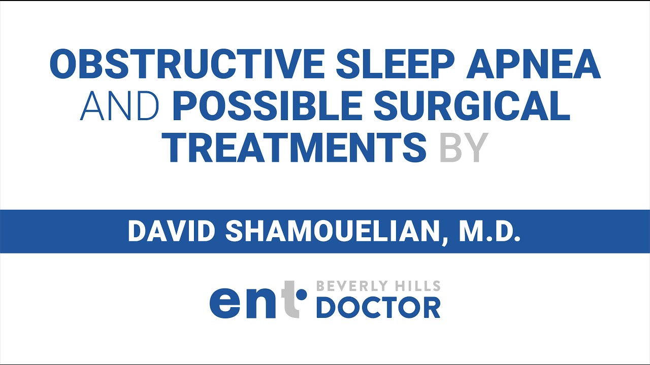 Obstructive Sleep Apnea and Possible Surgical Treatments by Dr. David Shamouelian- Beverly Hills ENT