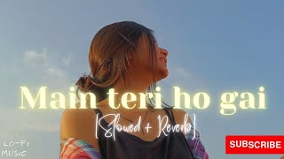 || Main teri ho gai || [Slowed + Reverb] || -Millind Gaba ||