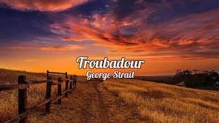 George Strait - Troubadour (lyrics)