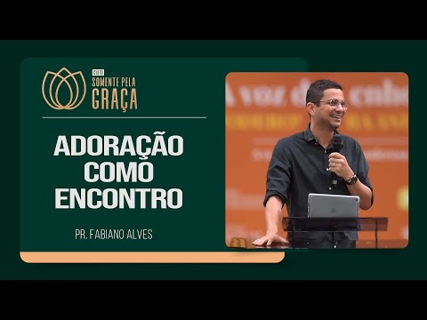 ADORAÇÃO COMO ENCONTRO | Pr. Fabiano Alves (Vineyard) | Somente pela Graça | IPP