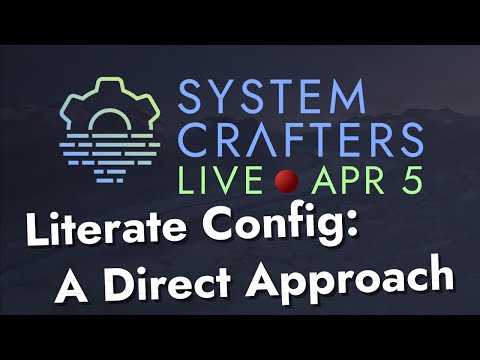 Literate Configuration: A Direct Approach - System Crafters Live!