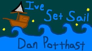I've Set Sail - Dan Potthast (animated)