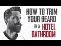 HOW TO TRIM YOUR BEARD - HOTEL BATHROOM HACKS