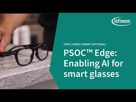 PSOC Edge: Enabling Edge AI for Smart Glasses
