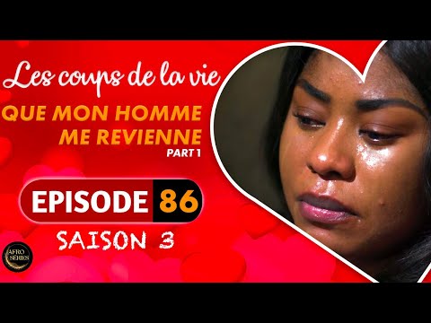 Les Coups de la Vie | QUE MON HOMME ME REVIENNE |  Part 1 | Saison 3