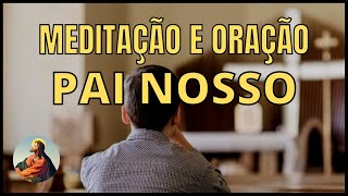 MEDITAÇÃO E ORAÇÃO DO PAI NOSSO