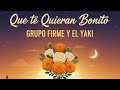 Grupo Firme & El Yaki - Que Te Quieran Bonito 