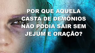 1401 Por que aquela casta de demonios nao podia sair sem jejum e oracao?