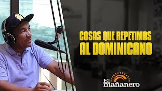 Las cosas que hay que repetirle al Dominicano muchas veces en El Mañanero