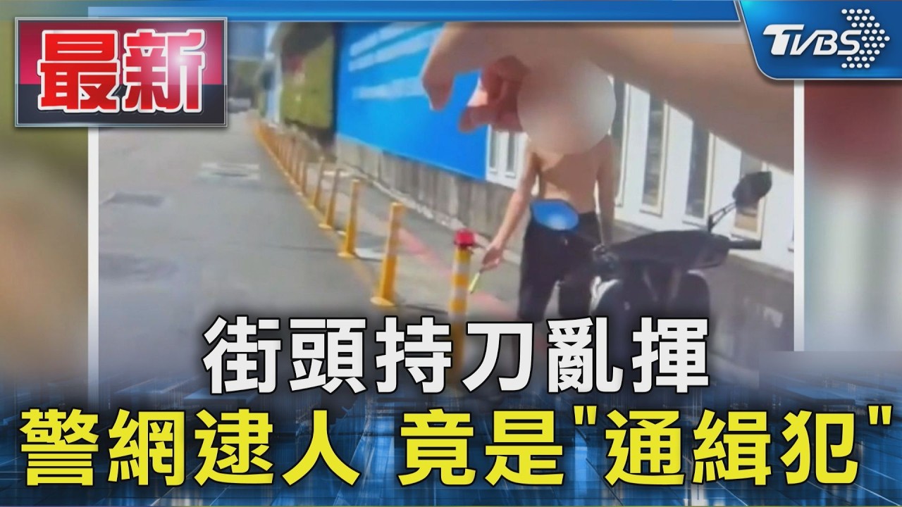 街頭持刀亂揮 警網逮人 竟是「通緝犯」｜TVBS新聞 @TVBSNEWS01