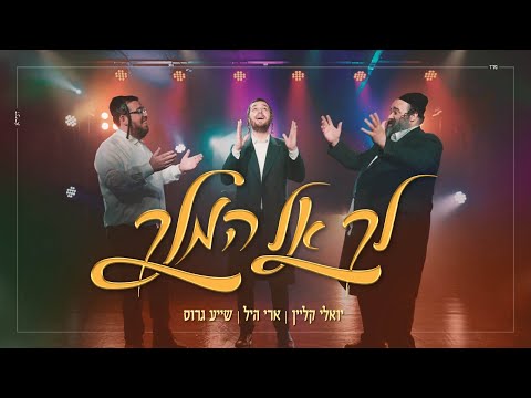 לך אל המלך - שייע גרוס, יואלי קליין, ארי היל - Shaya Gross, Yoeli Klein, Ari hill